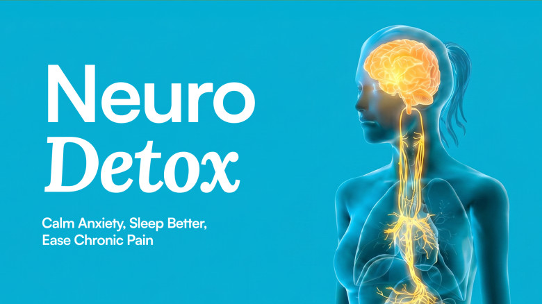 Neuro Detox: Calm Anxiety, Improve Sleep & Ease Chronic Pain